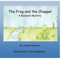 The Frog and the Chopper: a Backyard Mystery 1726340805 Book Cover