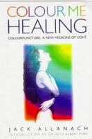 Colour Me Healing: Colourpuncture : A New Medicine of Light 1862041431 Book Cover