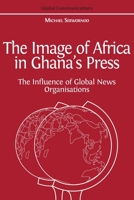 The Image of Africa in Ghana's Press: The Influence of International News Agencies 1800640412 Book Cover