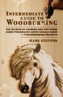 Intermediate Guide to Woodburning: The Secrets of Shading and Texturing Every Pyrography Artist Should Know + 9 Woodburning Projects 1951035763 Book Cover