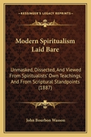 Modern spiritualism laid bare, unmasked, dissected, and viewed from spiritualists' own teachings, an 1166998428 Book Cover