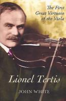 Lionel Tertis: The First Great Virtuoso of the Viola 1843837900 Book Cover