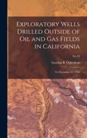 Exploratory Wells Drilled Outside of Oil and Gas Fields in California: to December 31, 1950; No.23 1015306004 Book Cover