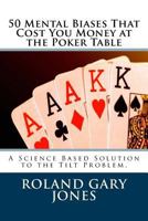 50 Mental Biases That Cost You Money at the Poker Table: A Science Based Approach to the Tilt Problem 1547068108 Book Cover