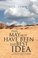 This May Not Have Been the Best Idea: Digging in the Middle East: Musings, Ramblings, Subjective Observations, and Even a Few Random Facts 0595635881 Book Cover