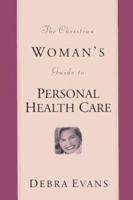 The Christian Woman's Guide to Personal Health Care (Evans, Debra. Woman's Complete Guide to Personal Healthcare.) 1581340206 Book Cover