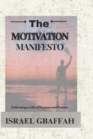 THE MOTIVATION MANIFESTO: Cultivating A Life Of Purpose And Passion B0D8G1PK8W Book Cover