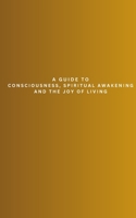 Hidden Unknown Truth: A Guide to Consciousness, Spiritual Awakening, and the Joy of Living 1082043702 Book Cover