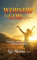 Worship - The God Experience: Engaging with the Presence of God Constantly 1533372543 Book Cover