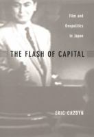 The Flash of Capital: Film and Geopolitics in Japan (Asia-Pacific) 0822329395 Book Cover