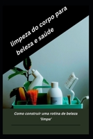 limpeza do corpo para beleza e saúde: Como construir uma rotina de beleza 'limpa' B0BJ31JV34 Book Cover