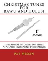 Christmas Tunes for Bawu and Hulusi - C Edition: 125 Seasonal Favorites for These Popular Chinese Wind Instruments 1499675275 Book Cover