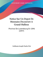 Notice Sur Un Depot de Monnaies Decouvert a Grand-Halleux: Province de Luxembourg En 1846 (1847) 1275440916 Book Cover