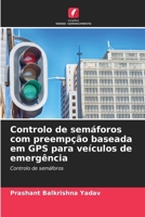 Controlo de semáforos com preempção baseada em GPS para veículos de emergência: Controlo de semáforos (Portuguese Edition) 620871821X Book Cover