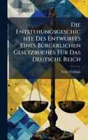 Die Entstehungsgeschichte Des Entwurfes Eines BÃ1/4rgerlichen Gesetzbuches FÃ1/4r Das Deutsche Reich (German Edition) 1023821001 Book Cover