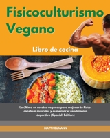 Fisicoculturismo vegano Libro de cocina I Vegan Bodybuilding Cookbook (Spanish Edition): Lo último en recetas veganas para mejorar tu físico, ... Vegan Bodybuilding Cookbook 1803014601 Book Cover