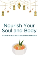 Nourish Your Soul and Body: A Guide to Healthy Eating During Ramadan B0DYR86WPB Book Cover