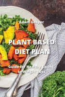 Plant Based Diet Plan: Guide for Healthy Eating to Weight Loss 9850010878 Book Cover