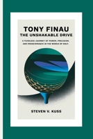 Tony Finau: The Unshakable Drive: A fearless journey of power, precision, and perseverance in the world of golf. B0FCLMHX41 Book Cover