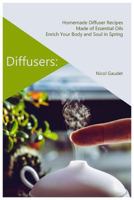 Diffusers: Homemade Diffuser Recipes Made of Essential Oils Enrich Your Body and Soul in Spring 1090430019 Book Cover