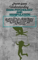 Understanding Dark Psychology And Manipulation: A Quick Guide To Analyze People's Personalities And Influence Anyone Using Mind & Emotional Control, Hypnosis, Persuasion, And Nlp Techniques 1802236260 Book Cover