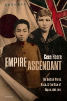 Empire Ascendant: The British World, Race, and the Rise of Japan, 1894-1914 0198837399 Book Cover