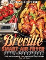 Breville Smart Air Fryer Oven Cookbook: Fresh and Foolproof Air Fryer Oven Recipes That Will Make Your Life Easier 1649847157 Book Cover