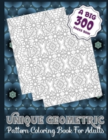 Unique Geometric Pattern Coloring Book For Adults (A Big 300 Pages Book): An Amazing 300 Patterns Geometric Coloring Book for Adults and Teens ... Teens That are Inspired to Meditate and Color B08ZD4MWL7 Book Cover