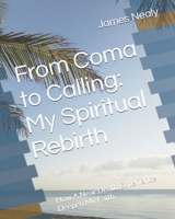 From Coma to Calling: My Spiritual Rebirth: How A Near Death Experience Deepen My Faith B0DFW4SK95 Book Cover