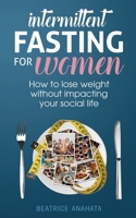 Intermittent Fasting for Women: How to lose weight Without Impacting Your Social Life 1087849373 Book Cover
