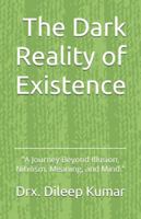 The Dark Reality of Existence: "A Journey Beyond Illusion, Meaning, and Mind." B0G2GR5YGC Book Cover