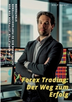 Forex Trading: Der Weg zum Erfolg: Ein kompletter Leitfaden von den Grundlagen bis zu fortgeschrittenen Strategien (German Edition) 3384248805 Book Cover
