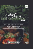 Atkins Diet Cookbook 2024: 100 Tasty And Easy Low-Carb Recipes for Wellness And Weight-loss; 30 days meal plan and 14 days exercise plan included. B0CSNQFS8H Book Cover