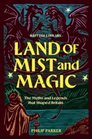 Land of Mist and Magic: The Myths and Legends that Shaped Britain 0712355146 Book Cover