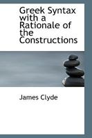 Greek Syntax [microform], With a Rationale of the Constructions 1014538963 Book Cover