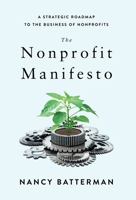 The Nonprofit Manifesto: A Strategic Roadmap to the Business of Nonprofits 1962341704 Book Cover