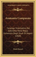 Anatomia Comparata: Catalogo Sistematico del Gabinetto Nella Regia Universit� Degli Studi Di Napoli 0353978124 Book Cover