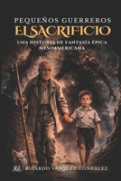 Pequeños Guerreros - El Sacrificio: Una historia de fantasía épica mesoamericana (Spanish Edition) B0GXSVGVKJ Book Cover