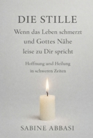 Die Stille – wenn das Leben schmerzt und Gottes Nähe leise zu Dir spricht: Hoffnung und Heilung in schweren Zeiten (German Edition) 1069932957 Book Cover