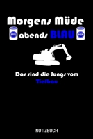 Morgens Müde abends blau das sind die Jungs vom Tiefbau: A5 Notizbuch liniert 120 Seiten für Tiefbauer und Baggerfahrer (German Edition) 1710942541 Book Cover
