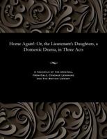 Home Again! : Or, the Lieutenant's Daughters, a Domestic Drama, in Three Acts 1535805447 Book Cover