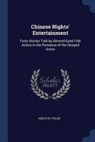 Chinese Nights' Entertainment: Forty Stories Told by Almond-Eyed Folk Actors in the Romance of the Strayed Arrow (Classic Reprint) 1376458721 Book Cover