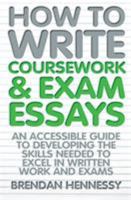 How to Write Coursework & Exam Essays: An Accessible Guide to Developing the Skills Needed to Excel in Written Work and Exams 1845284402 Book Cover