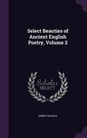Select Beauties of Ancient English Poetry. with Remarks Volume 2 3337105580 Book Cover