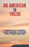 An American In Tbilisi: A Journey Of Self-Exploration, Cultural/Immersion & The Healing Power Of Human Connections B0GRKKPM4C Book Cover