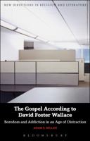 The Gospel According to David Foster Wallace: Boredom and Addiction in an Age of Distraction (New Directions in Religion and Literature) 1474236979 Book Cover