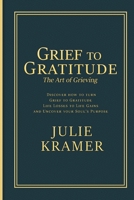 Grief to Gratitude: The Art of Grieving 1736516604 Book Cover