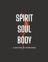 Spirit Soul Body: A Journey to Wholeness B0GY5LKGCZ Book Cover