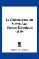 Le Christianisme Au Moyen Age: Seances Historiques (1859) 1167600606 Book Cover