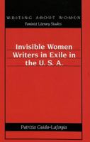 Invisible Women Writers in Exile in the U. S. A. (Writing About Women, Vol 12) 0820423602 Book Cover